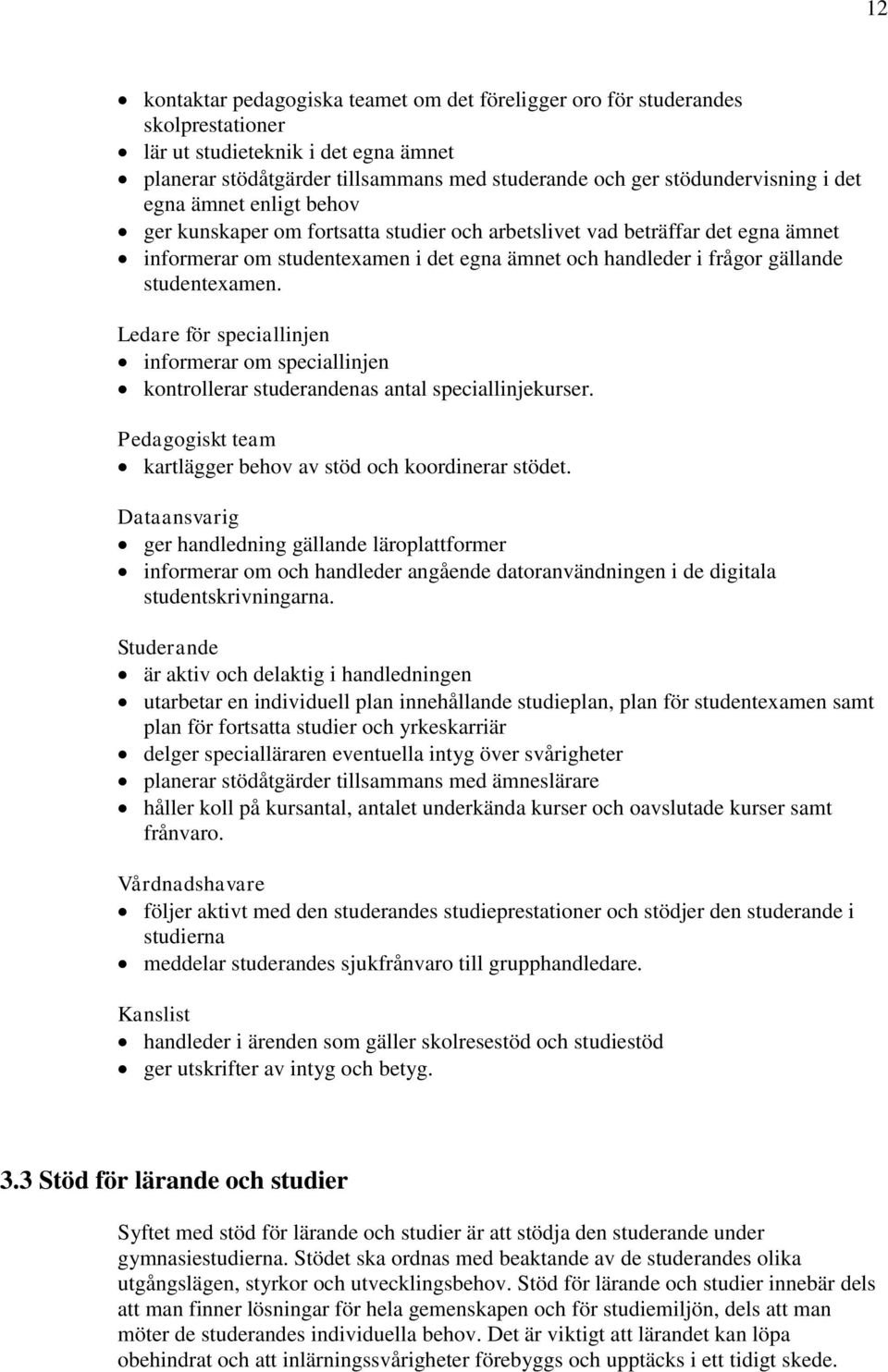 Ledare för speciallinjen informerar om speciallinjen kontrollerar studerandenas antal speciallinjekurser. Pedagogiskt team kartlägger behov av stöd och koordinerar stödet.