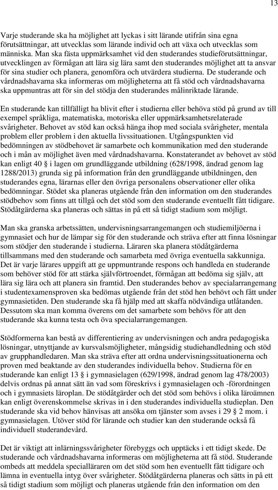och utvärdera studierna. De studerande och vårdnadshavarna ska informeras om möjligheterna att få stöd och vårdnadshavarna ska uppmuntras att för sin del stödja den studerandes målinriktade lärande.