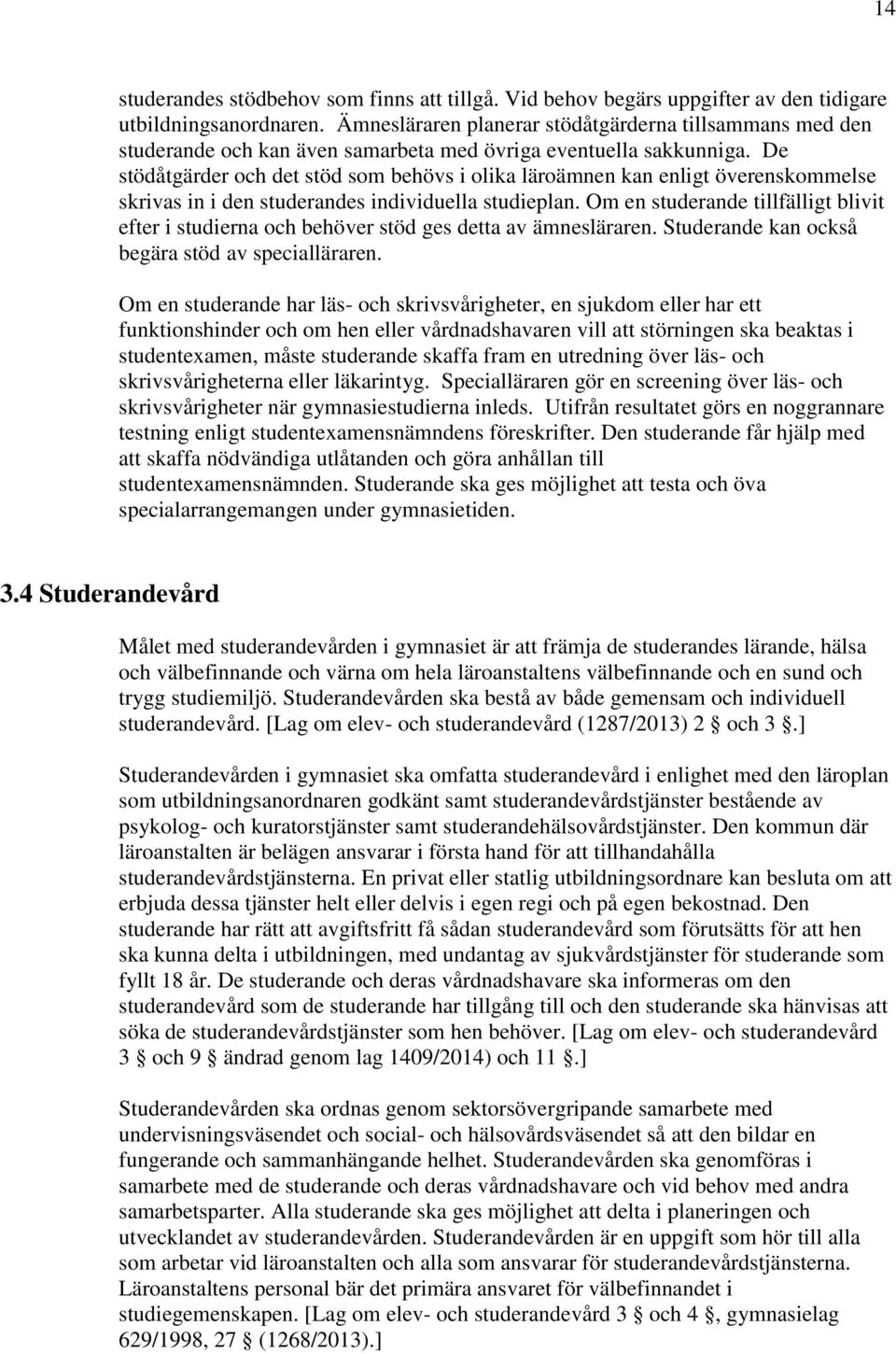 De stödåtgärder och det stöd som behövs i olika läroämnen kan enligt överenskommelse skrivas in i den studerandes individuella studieplan.