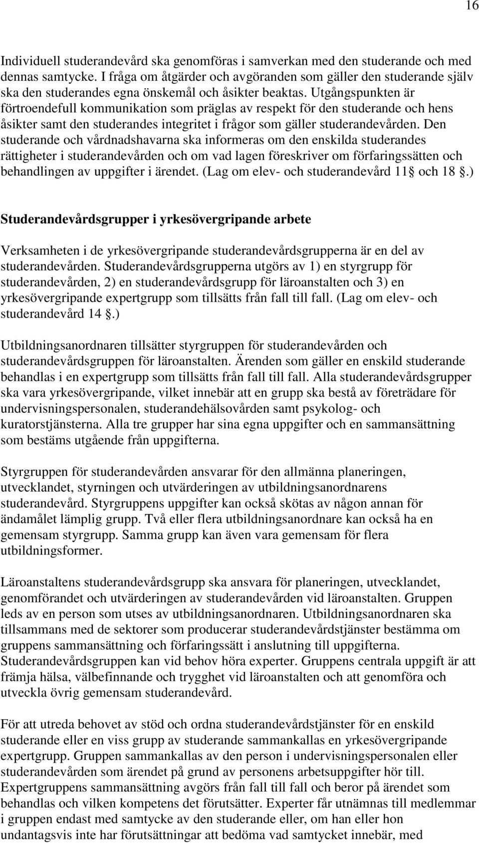 Utgångspunkten är förtroendefull kommunikation som präglas av respekt för den studerande och hens åsikter samt den studerandes integritet i frågor som gäller studerandevården.