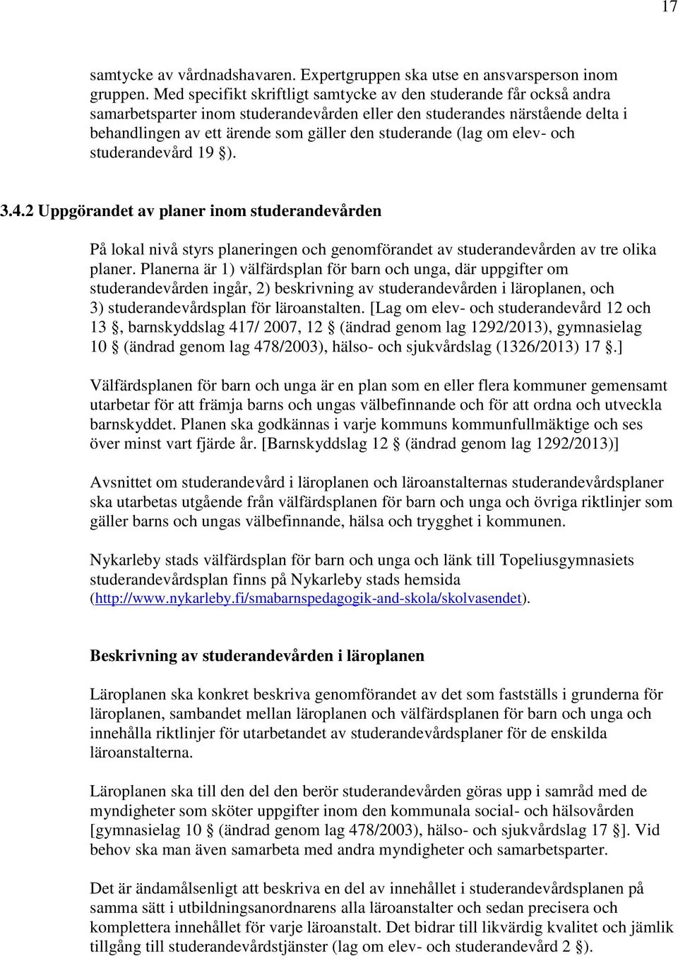 (lag om elev- och studerandevård 19 ). 3.4.2 Uppgörandet av planer inom studerandevården På lokal nivå styrs planeringen och genomförandet av studerandevården av tre olika planer.
