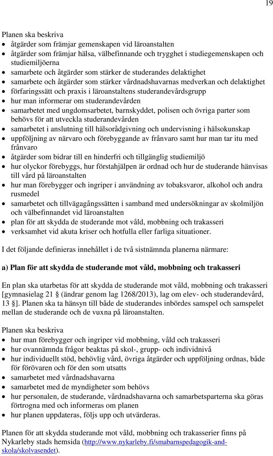 studerandevården samarbetet med ungdomsarbetet, barnskyddet, polisen och övriga parter som behövs för att utveckla studerandevården samarbetet i anslutning till hälsorådgivning och undervisning i