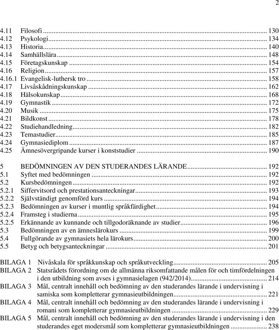 25 Ämnesövergripande kurser i konststudier... 190 5 BEDÖMNINGEN AV DEN STUDERANDES LÄRANDE... 192 5.1 Syftet med bedömningen... 192 5.2 Kursbedömningen... 192 5.2.1 Siffervitsord och prestationsanteckningar.