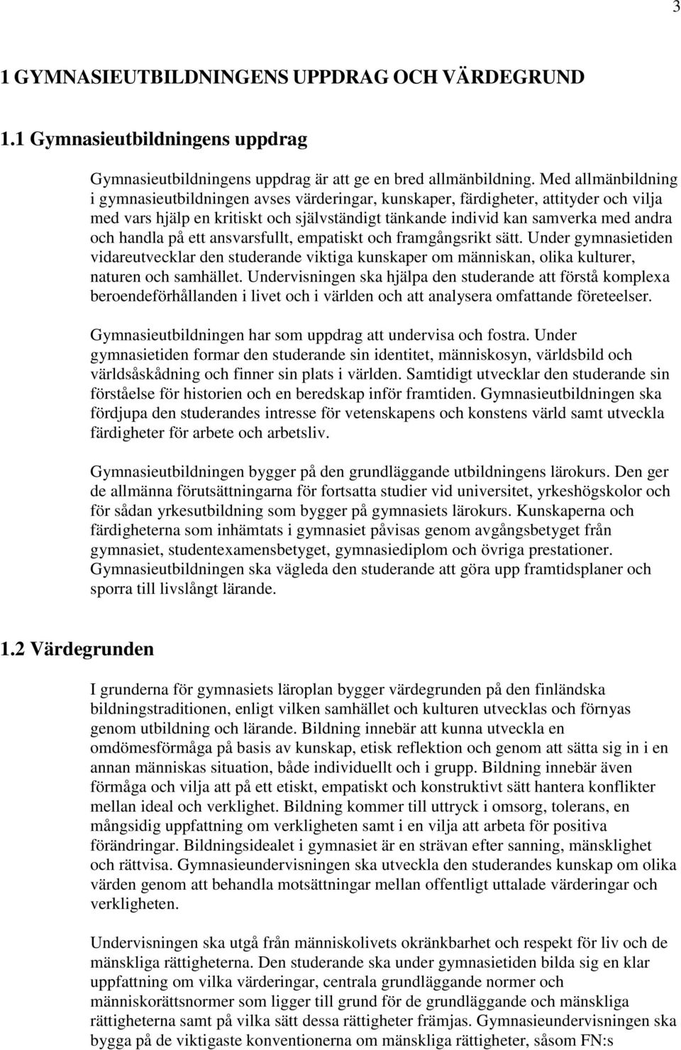 handla på ett ansvarsfullt, empatiskt och framgångsrikt sätt. Under gymnasietiden vidareutvecklar den studerande viktiga kunskaper om människan, olika kulturer, naturen och samhället.