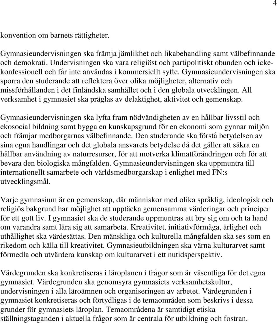 Gymnasieundervisningen ska sporra den studerande att reflektera över olika möjligheter, alternativ och missförhållanden i det finländska samhället och i den globala utvecklingen.
