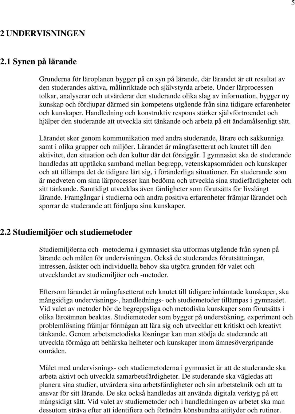 kunskaper. Handledning och konstruktiv respons stärker självförtroendet och hjälper den studerande att utveckla sitt tänkande och arbeta på ett ändamålsenligt sätt.