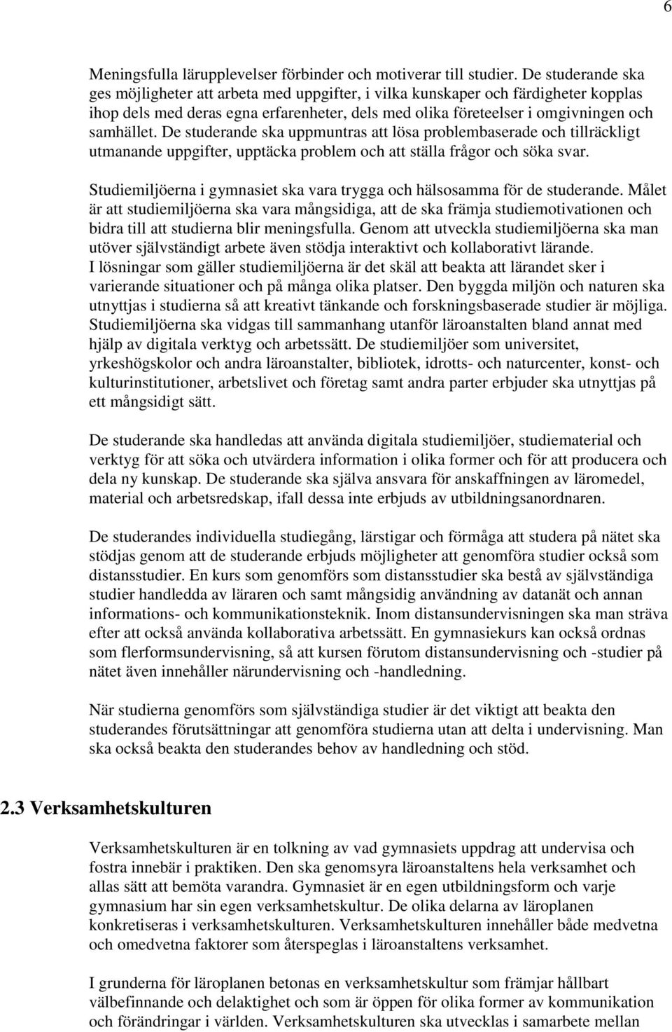 De studerande ska uppmuntras att lösa problembaserade och tillräckligt utmanande uppgifter, upptäcka problem och att ställa frågor och söka svar.
