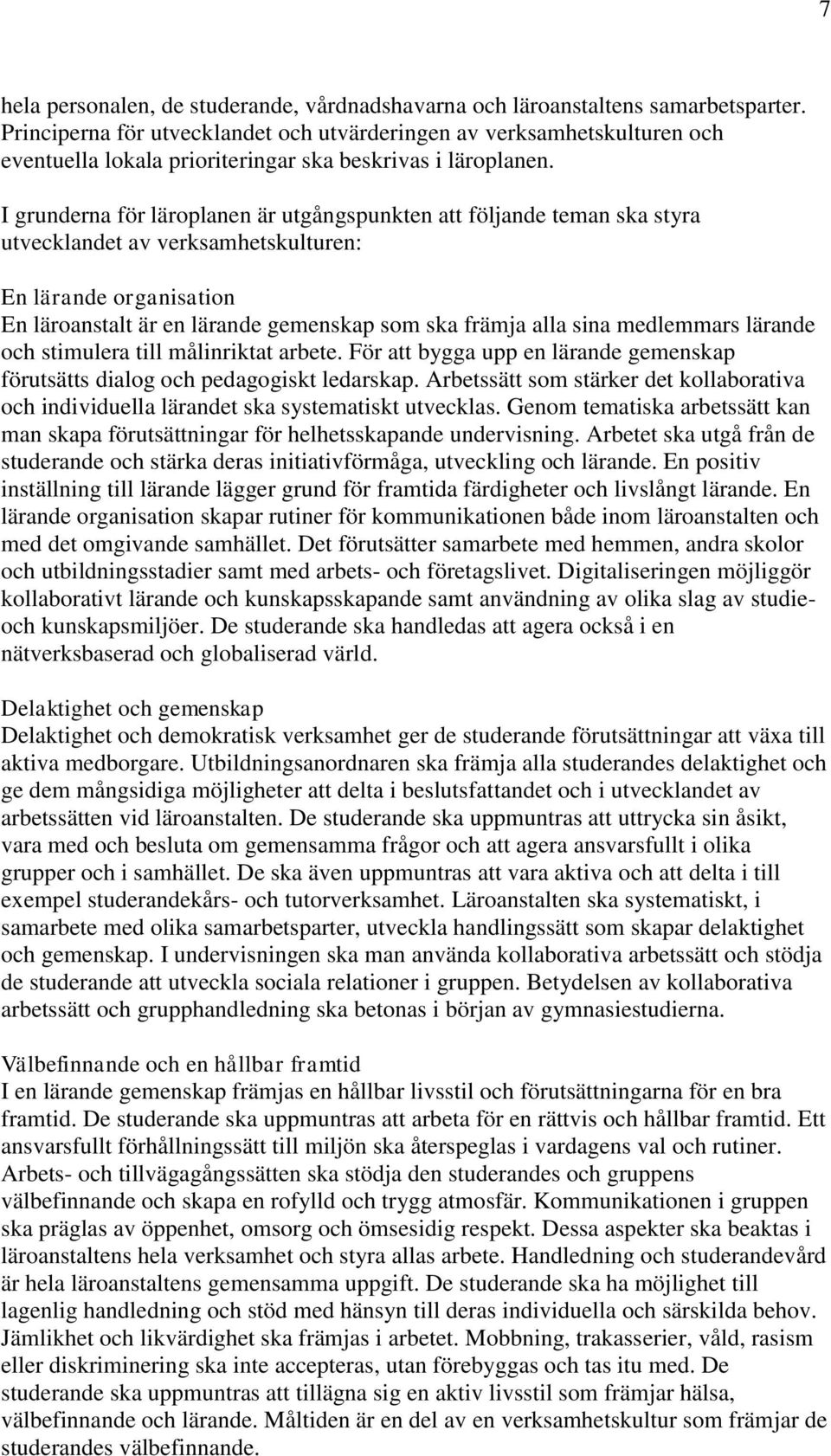 I grunderna för läroplanen är utgångspunkten att följande teman ska styra utvecklandet av verksamhetskulturen: En lärande organisation En läroanstalt är en lärande gemenskap som ska främja alla sina