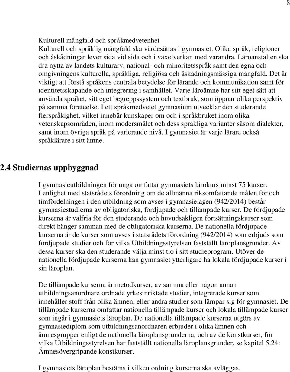 Det är viktigt att förstå språkens centrala betydelse för lärande och kommunikation samt för identitetsskapande och integrering i samhället.