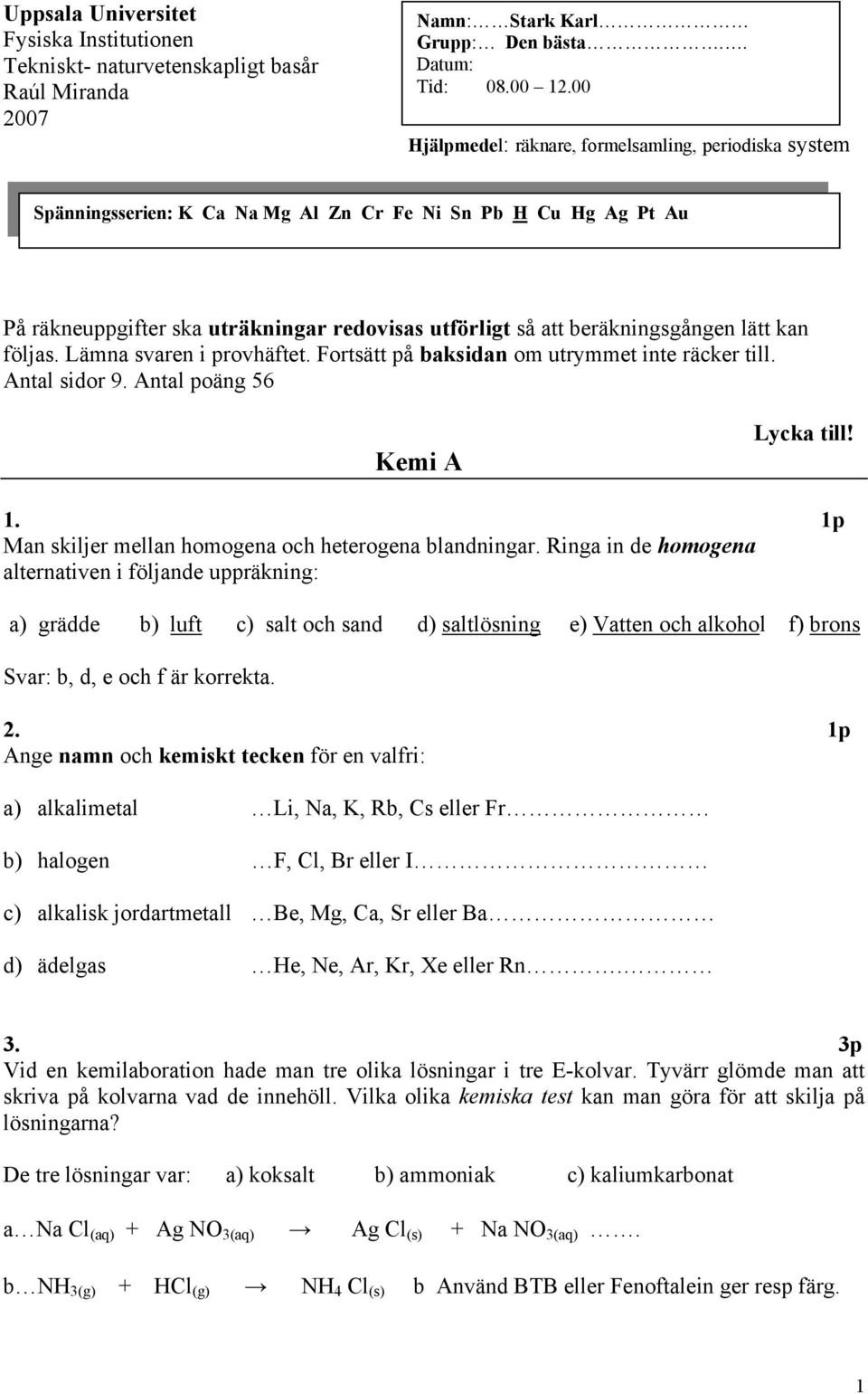 lätt kan följas. Lämna svaren i provhäftet. Fortsätt på baksidan om utrymmet inte räcker till. Antal sidor 9. Antal poäng 56 Kemi A Lycka till! 1.