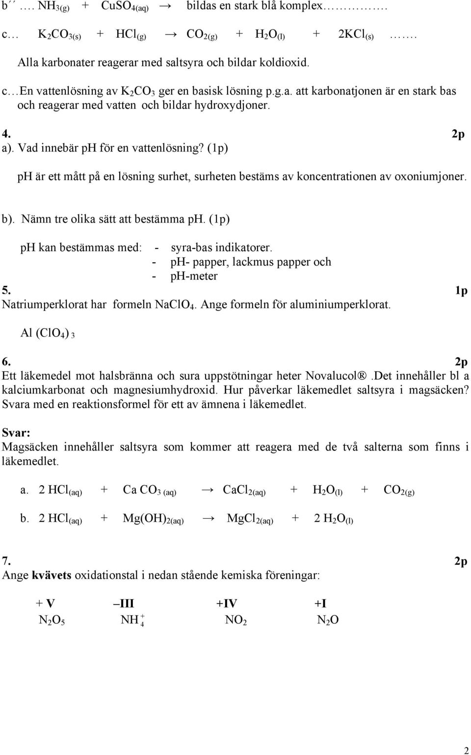 (1p) p är ett mått på en lösning surhet, surheten bestäms av koncentrationen av oxoniumjoner. b). Nämn tre olika sätt att bestämma p. (1p) p kan bestämmas med: - syra-bas indikatorer.