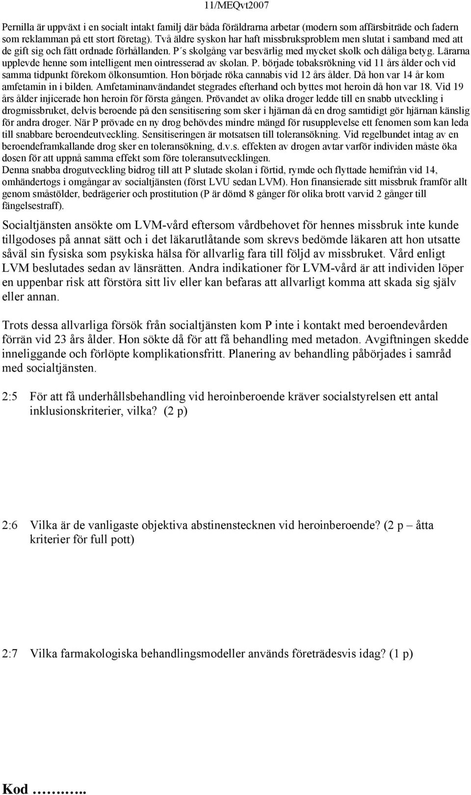 Lärarna upplevde henne som intelligent men ointresserad av skolan. P. började tobaksrökning vid 11 års ålder och vid samma tidpunkt förekom ölkonsumtion. Hon började röka cannabis vid 12 års ålder.