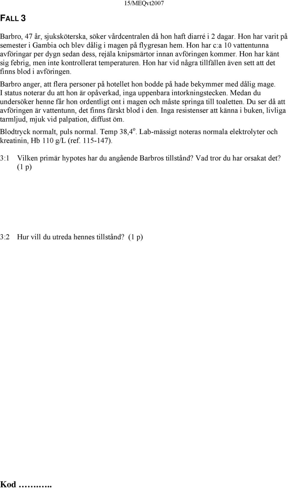 Hon har vid några tillfällen även sett att det finns blod i avföringen. Barbro anger, att flera personer på hotellet hon bodde på hade bekymmer med dålig mage.