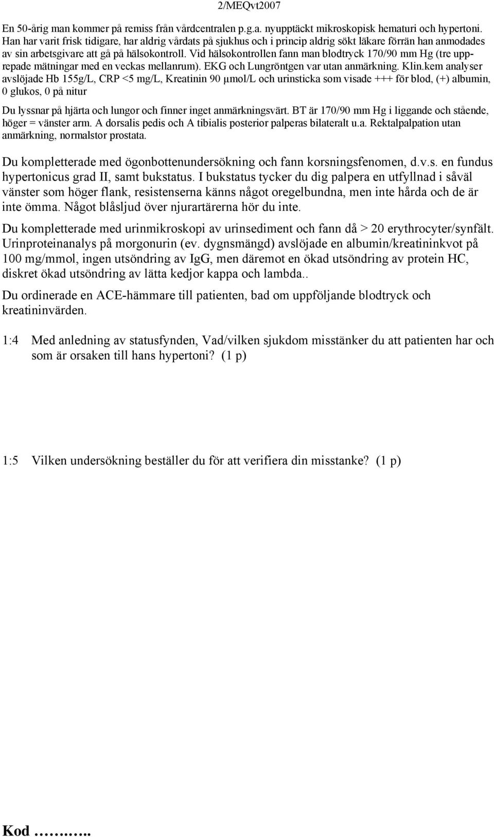 Vid hälsokontrollen fann man blodtryck 170/90 mm Hg (tre upprepade mätningar med en veckas mellanrum). EKG och Lungröntgen var utan anmärkning. Klin.