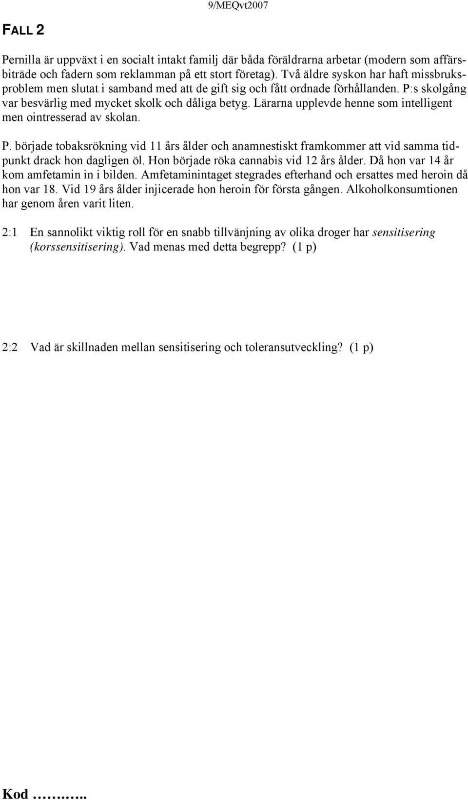 Lärarna upplevde henne som intelligent men ointresserad av skolan. P. började tobaksrökning vid 11 års ålder och anamnestiskt framkommer att vid samma tidpunkt drack hon dagligen öl.