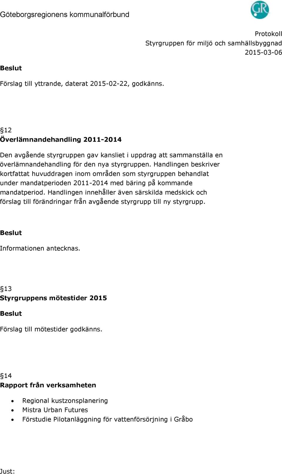 Handlingen beskriver kortfattat huvuddragen inom områden som styrgruppen behandlat under mandatperioden 2011-2014 med bäring på kommande mandatperiod.