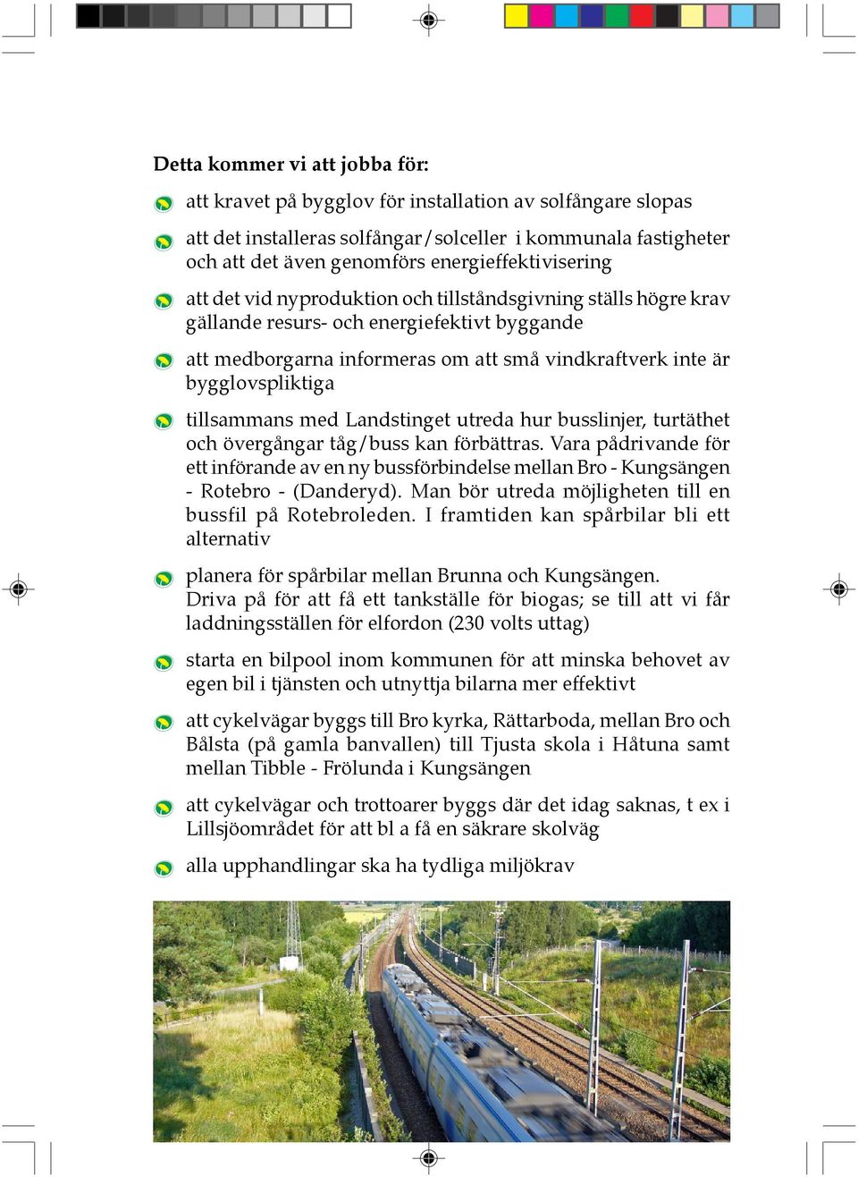 bygglovspliktiga tillsammans med Landstinget utreda hur busslinjer, turtäthet och övergångar tåg/buss kan förbättras.