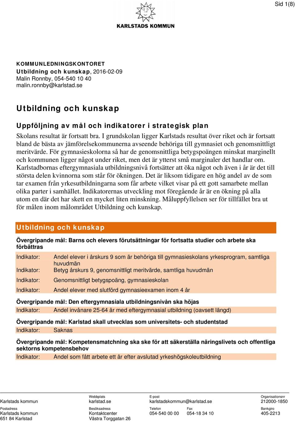 I grundskolan ligger Karlstads resultat över riket och är fortsatt bland de bästa av jämförelsekommunerna avseende behöriga till gymnasiet och genomsnittligt meritvärde.