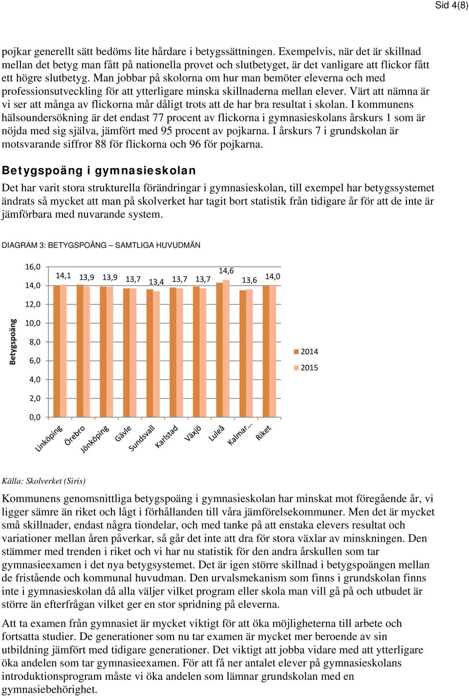 Man jobbar på skolorna om hur man bemöter eleverna och med professionsutveckling för att ytterligare minska skillnaderna mellan elever.