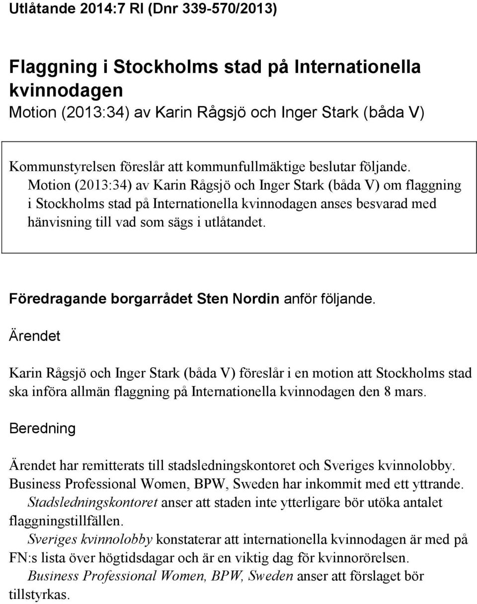 Motion (2013:34) av Karin Rågsjö och Inger Stark (båda V) om flaggning i Stockholms stad på Internationella kvinnodagen anses besvarad med hänvisning till vad som sägs i utlåtandet.