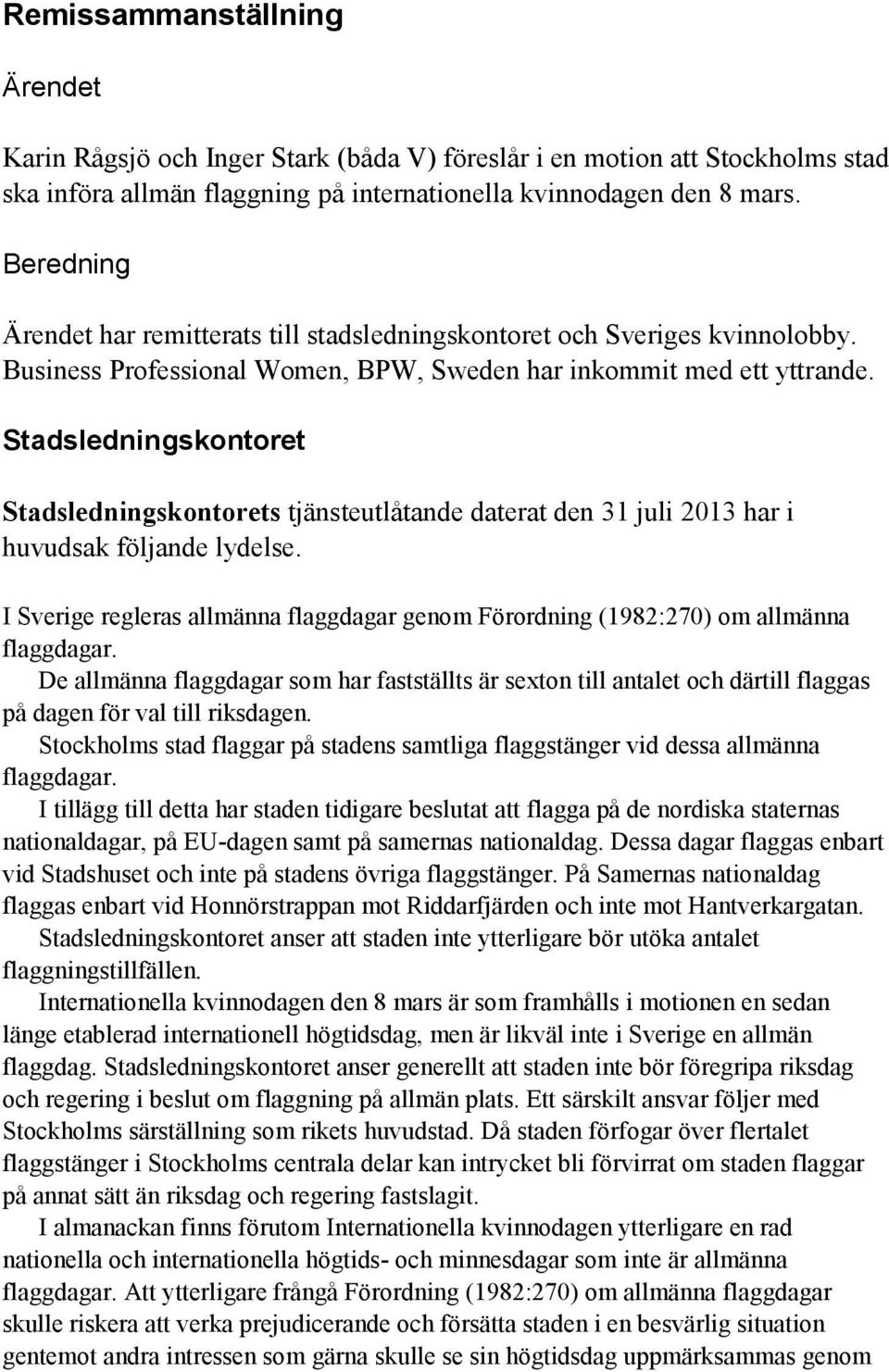 Stadsledningskontoret Stadsledningskontorets tjänsteutlåtande daterat den 31 juli 2013 har i huvudsak följande lydelse.