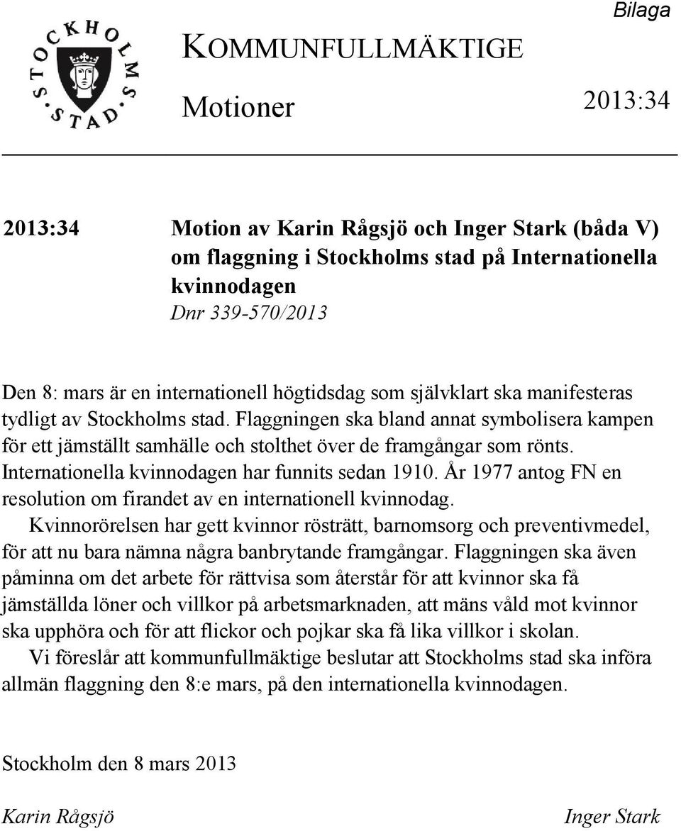 Flaggningen ska bland annat symbolisera kampen för ett jämställt samhälle och stolthet över de framgångar som rönts. Internationella kvinnodagen har funnits sedan 1910.