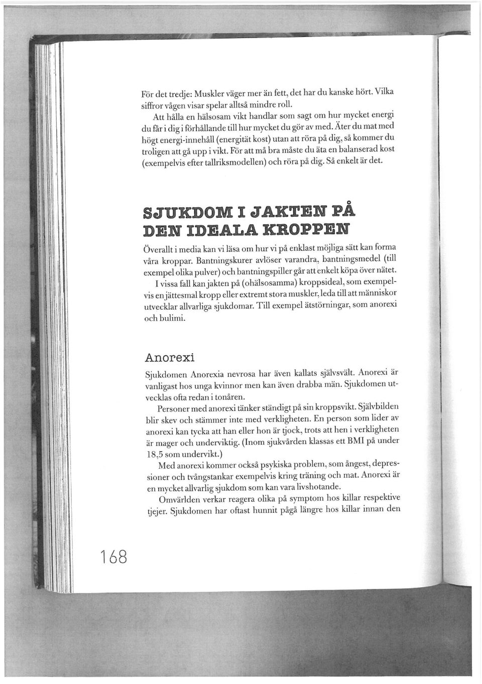 Äter du mat med högt energi-innehåll (energität kost) utan att röra på dig, sä kommer du troligen att gå upp i vikt. För att må bra måste du äta en balanserad kost (exempelvis efter tallrili.