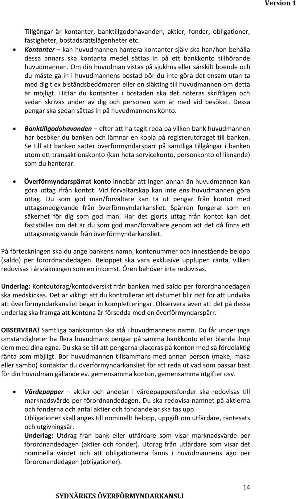 Om din huvudman vistas på sjukhus eller särskilt boende och du måste gå in i huvudmannens bostad bör du inte göra det ensam utan ta med dig t ex biståndsbedömaren eller en släkting till huvudmannen