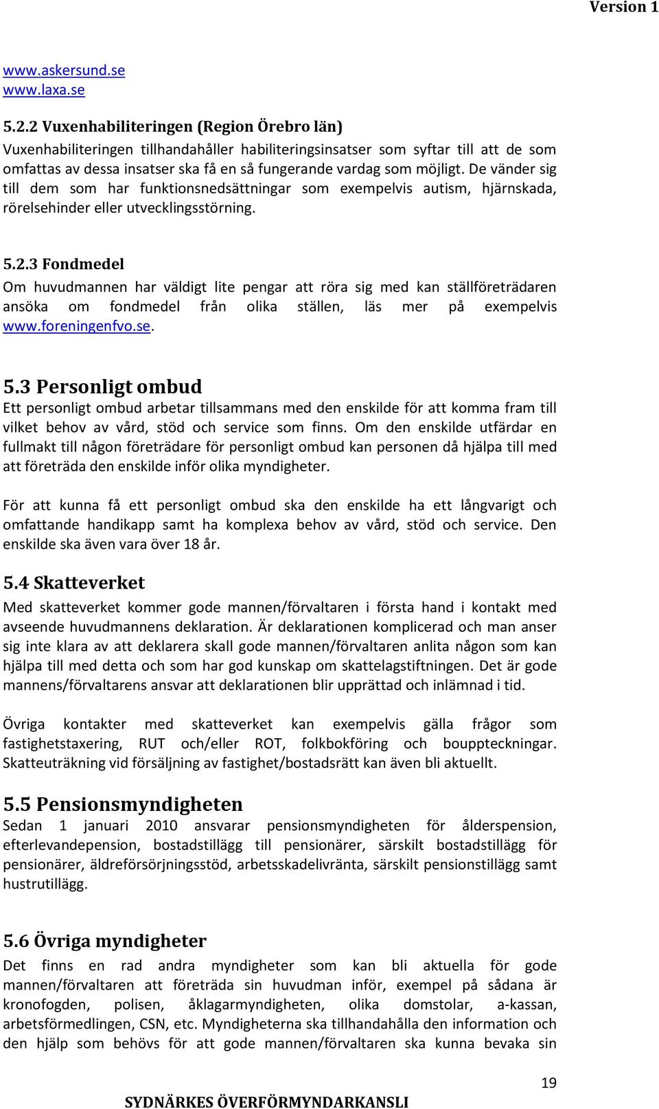 De vänder sig till dem som har funktionsnedsättningar som exempelvis autism, hjärnskada, rörelsehinder eller utvecklingsstörning. 5.2.