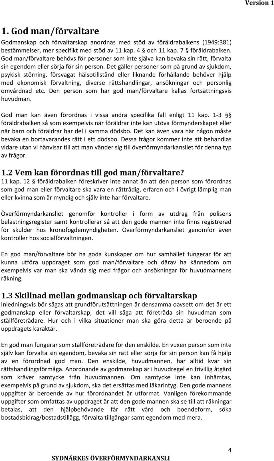 Det gäller personer som på grund av sjukdom, psykisk störning, försvagat hälsotillstånd eller liknande förhållande behöver hjälp med ekonomisk förvaltning, diverse rättshandlingar, ansökningar och