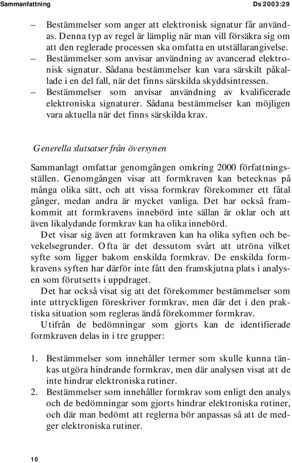 Sådana bestämmelser kan vara särskilt påkallade i en del fall, när det finns särskilda skyddsintressen. Bestämmelser som anvisar användning av kvalificerade elektroniska signaturer.