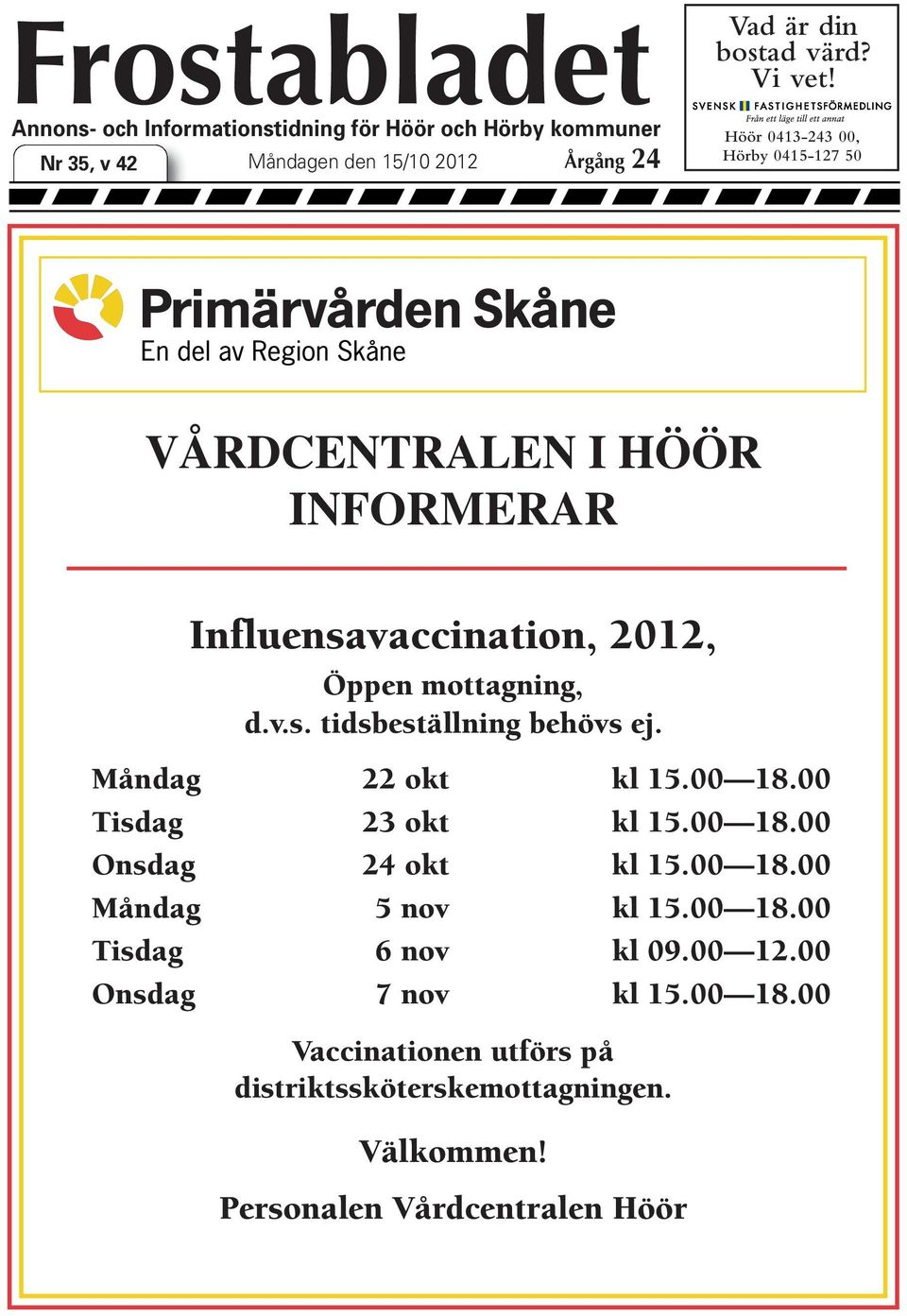 0415-127 50 VÅRDCENTRALEN I HÖÖR INFORMERAR Influensavaccination, 2012, Öppen mottagning, d.v.s. tidsbeställning behövs ej. Måndag 22 okt kl 15.