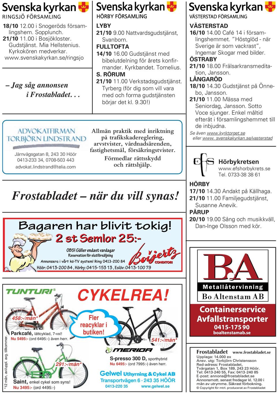 00 Gudstjänst med bibelutdelning för årets konfirmander. Kyrkbandet. Tomelius. S. RÖRUM 21/10 11.00 Verkstadsgudstjänst. Tyrberg (för dig som vill vara med och forma gudstjänsten börjar det kl. 9.30!