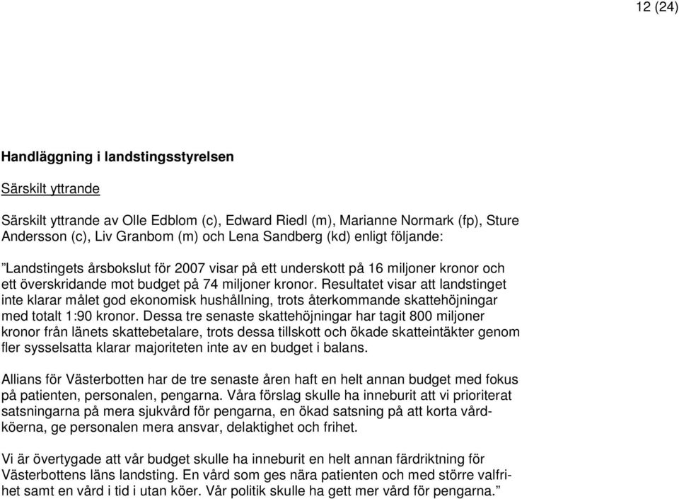 Resultatet visar att landstinget inte klarar målet god ekonomisk hushållning, trots återkommande skattehöjningar med totalt 1:90 kronor.