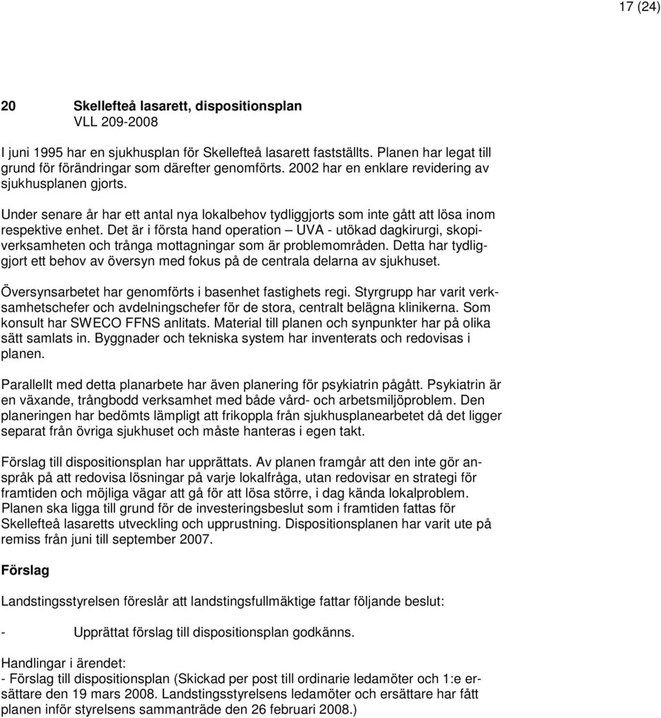 Det är i första hand operation UVA - utökad dagkirurgi, skopiverksamheten och trånga mottagningar som är problemområden.