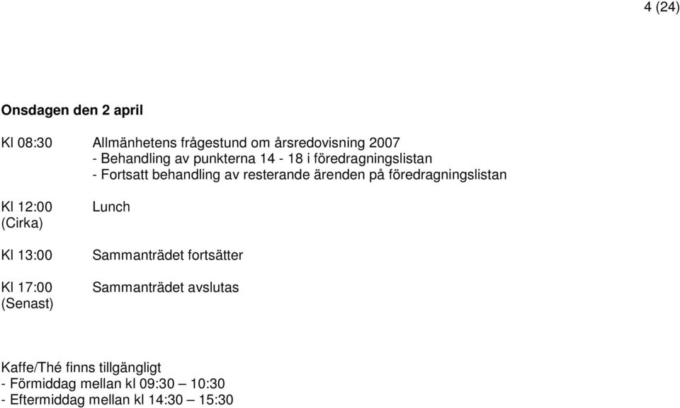 föredragningslistan Kl 12:00 (Cirka) Kl 13:00 Kl 17:00 (Senast) Lunch Sammanträdet fortsätter
