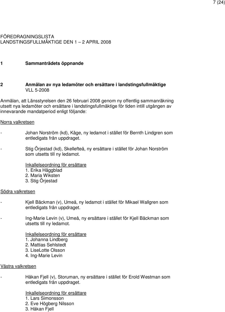 Johan Norström (kd), Kåge, ny ledamot i stället för Bernth Lindgren som entledigats från uppdraget.