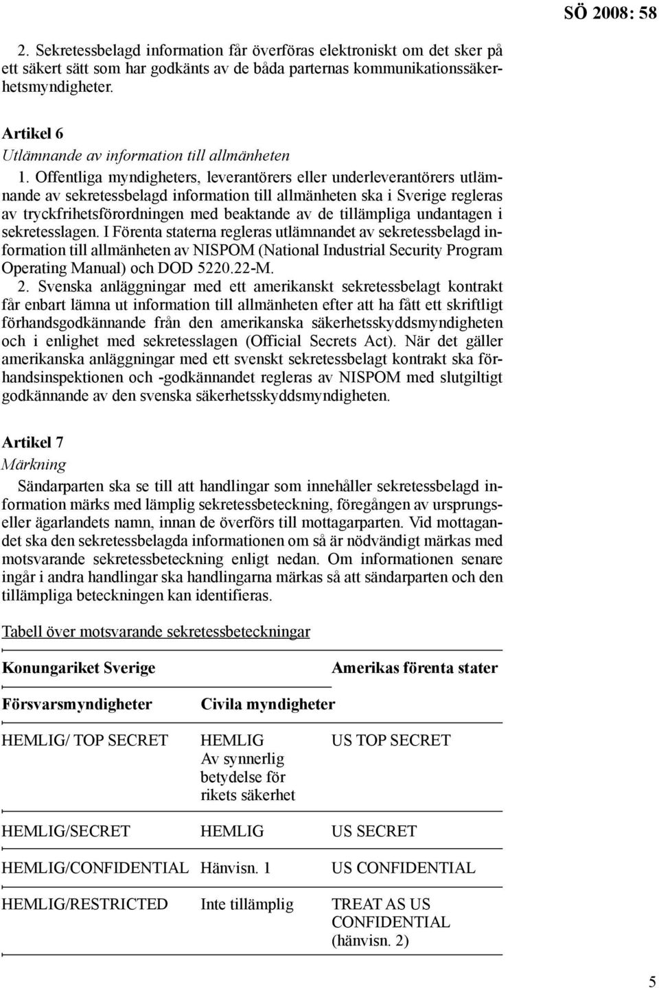 Offentliga myndigheters, leverantörers eller underleverantörers utlämnande av sekretessbelagd information till allmänheten ska i Sverige regleras av tryckfrihetsförordningen med beaktande av de