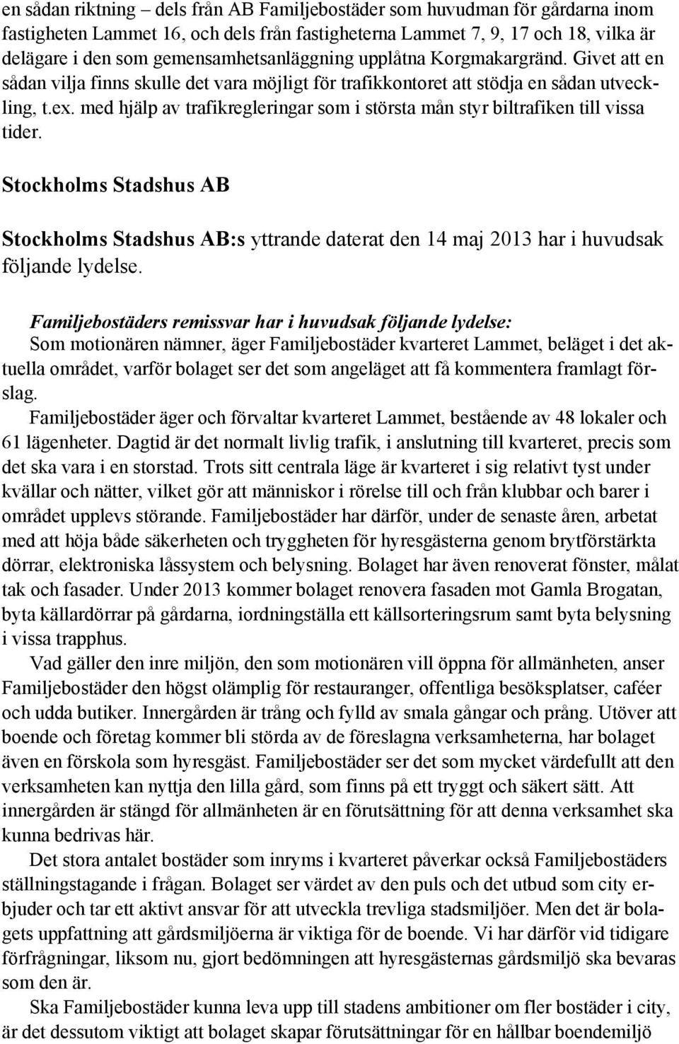 med hjälp av trafikregleringar som i största mån styr biltrafiken till vissa tider. Stockholms Stadshus AB Stockholms Stadshus AB:s yttrande daterat den 14 maj 2013 har i huvudsak följande lydelse.