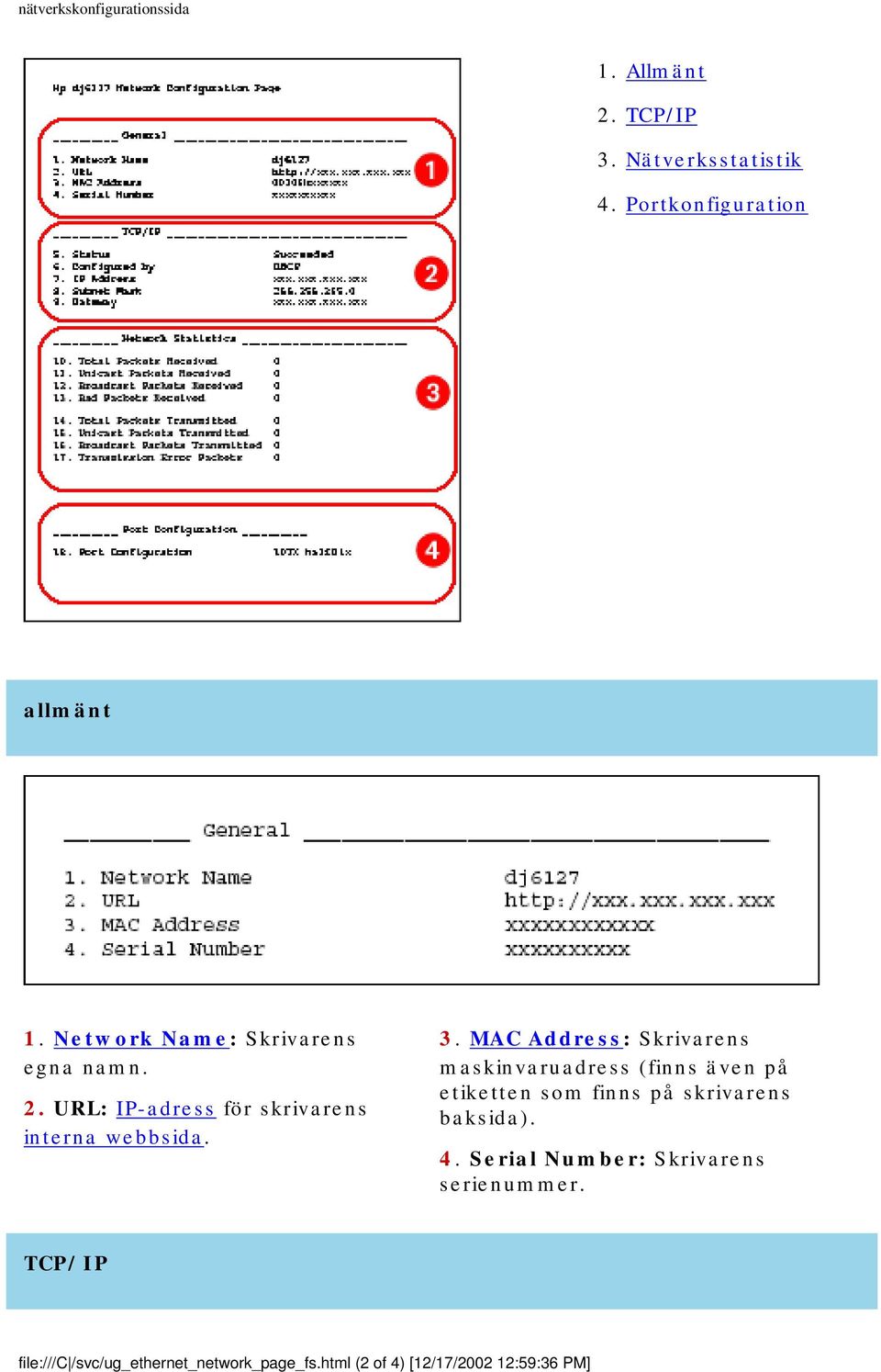 MAC Address: Skrivarens maskinvaruadress (finns även på etiketten som finns på skrivarens baksida). 4.