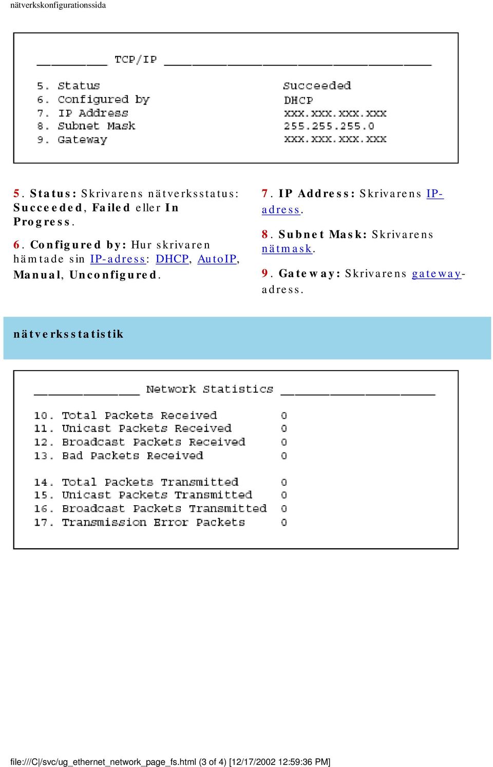 IP Address: Skrivarens IPadress. 8. Subnet Mask: Skrivarens nätmask. 9.