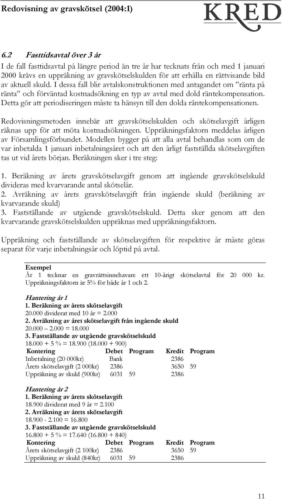 Detta gör att periodiseringen måste ta hänsyn till den dolda räntekompensationen. Redovisningsmetoden innebär att gravskötselskulden och skötselavgift årligen räknas upp för att möta kostnadsökningen.