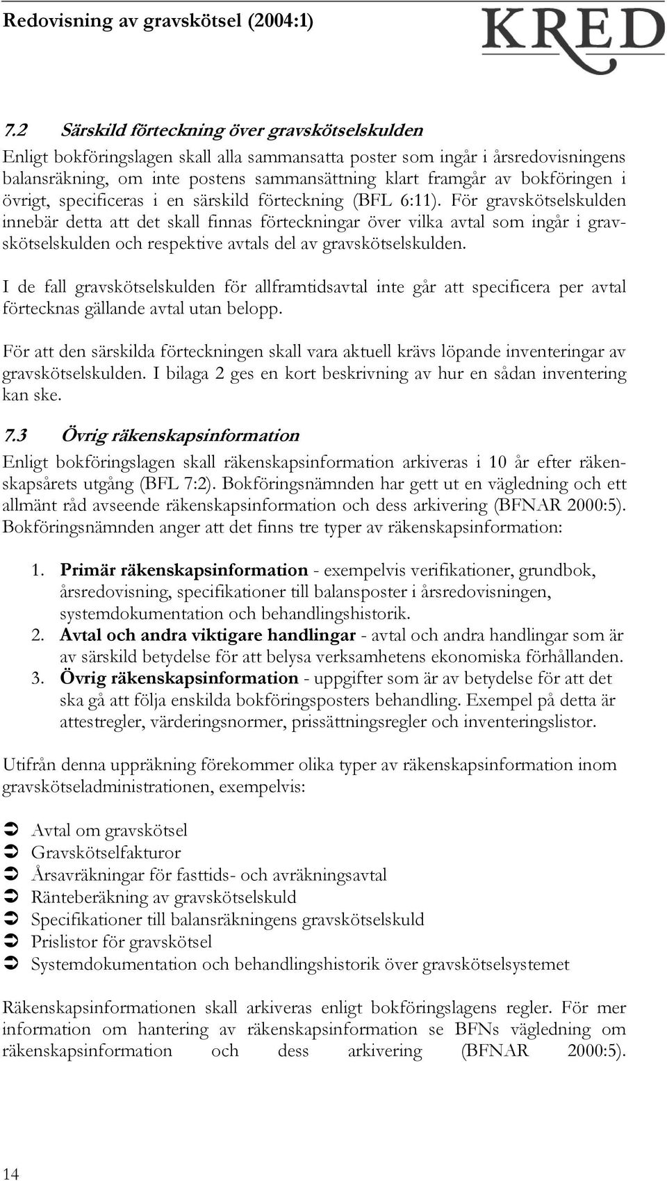 För gravskötselskulden innebär detta att det skall finnas förteckningar över vilka avtal som ingår i gravskötselskulden och respektive avtals del av gravskötselskulden.