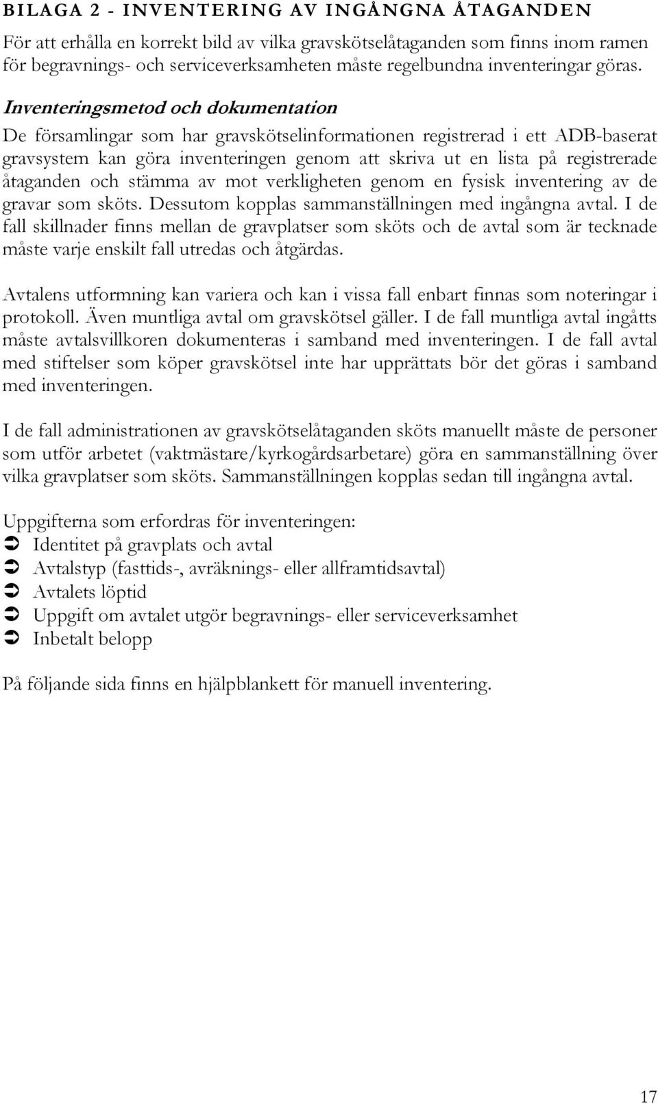 Inventeringsmetod och dokumentation De församlingar som har gravskötselinformationen registrerad i ett ADB-baserat gravsystem kan göra inventeringen genom att skriva ut en lista på registrerade