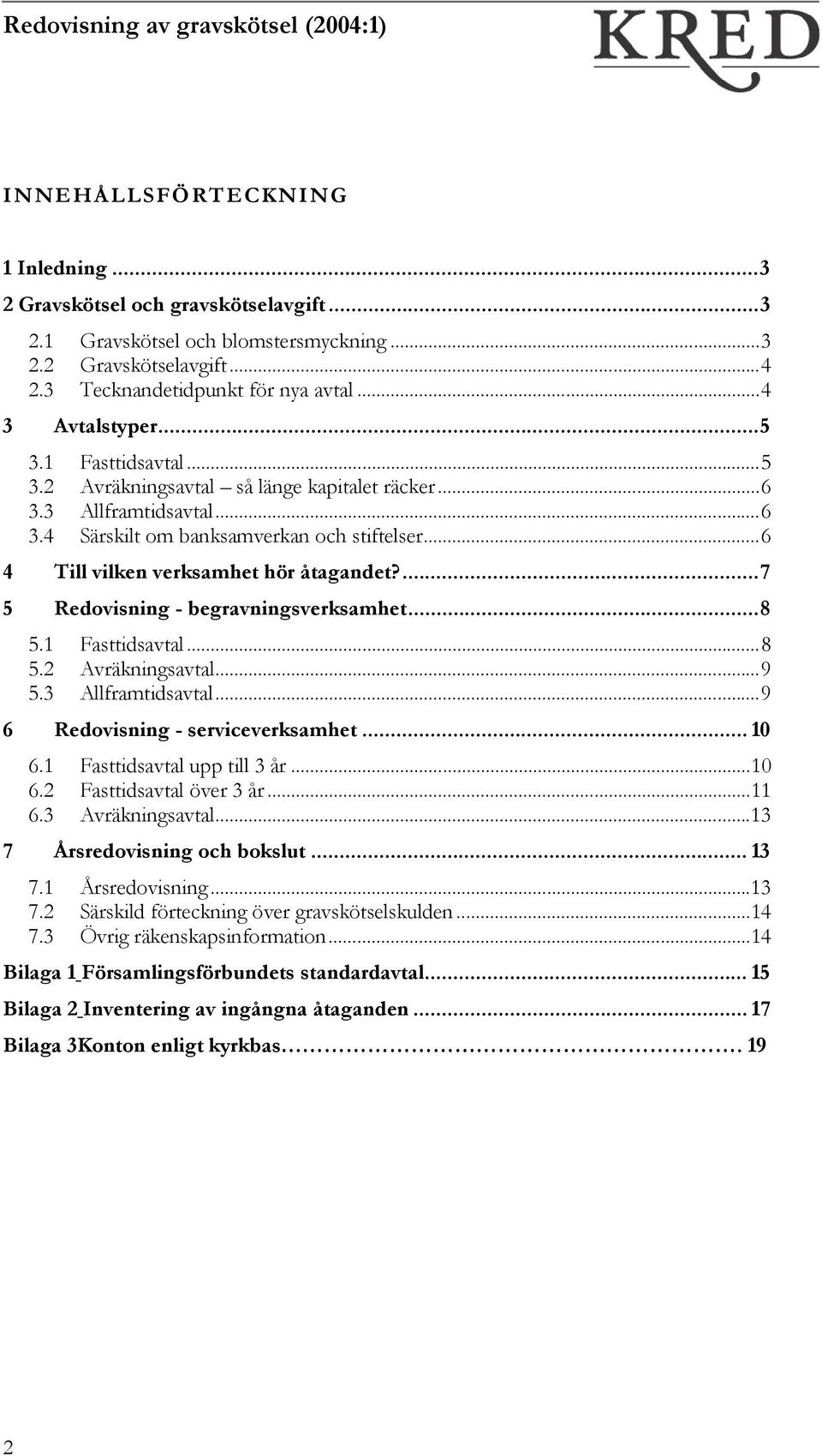 ...7 5 Redovisning - begravningsverksamhet...8 5.1 Fasttidsavtal...8 5.2 Avräkningsavtal...9 5.3 Allframtidsavtal...9 6 Redovisning - serviceverksamhet... 10 6.1 Fasttidsavtal upp till 3 år...10 6.2 Fasttidsavtal över 3 år.
