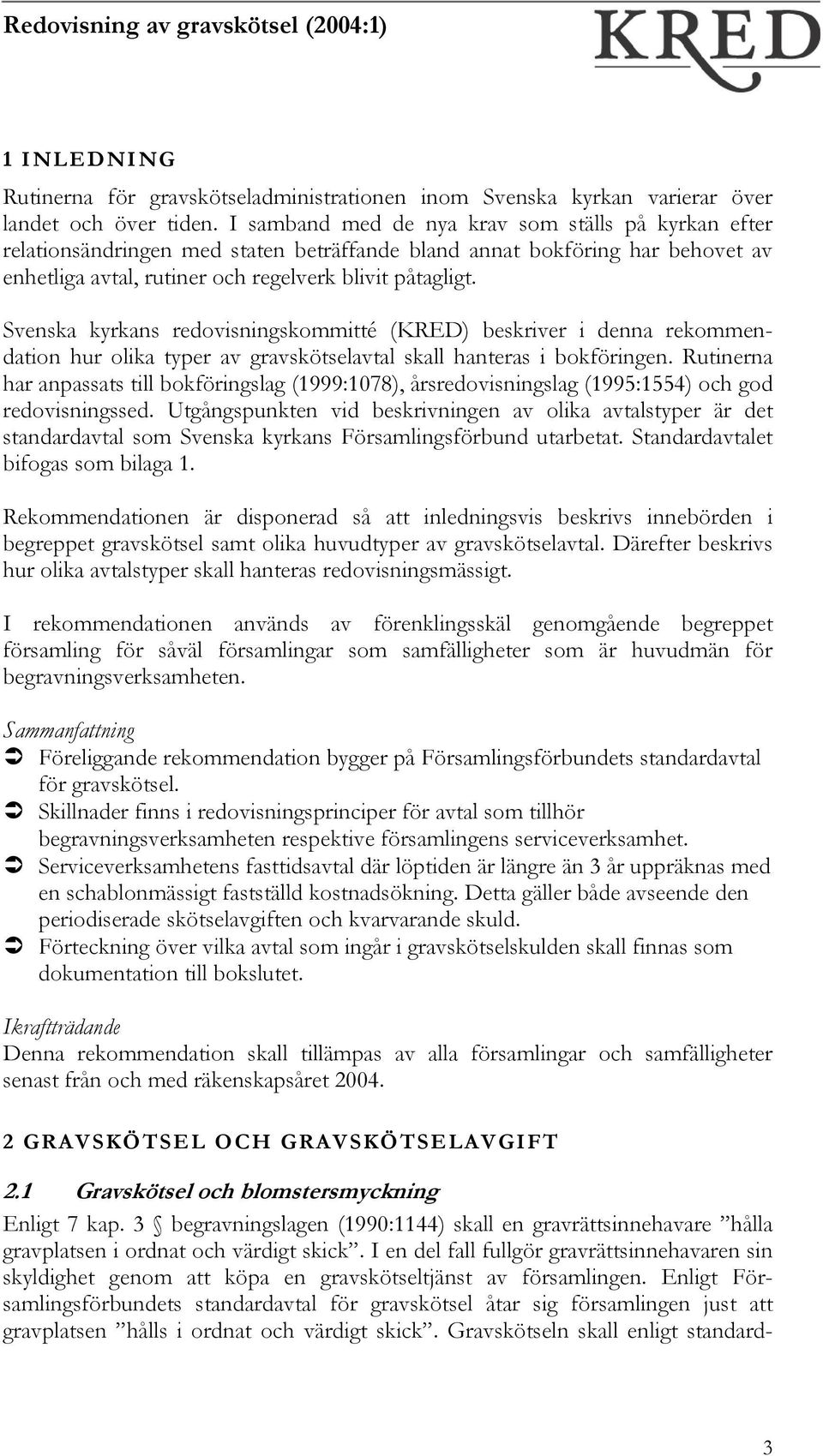 Svenska kyrkans redovisningskommitté (KRED) beskriver i denna rekommendation hur olika typer av gravskötselavtal skall hanteras i bokföringen.