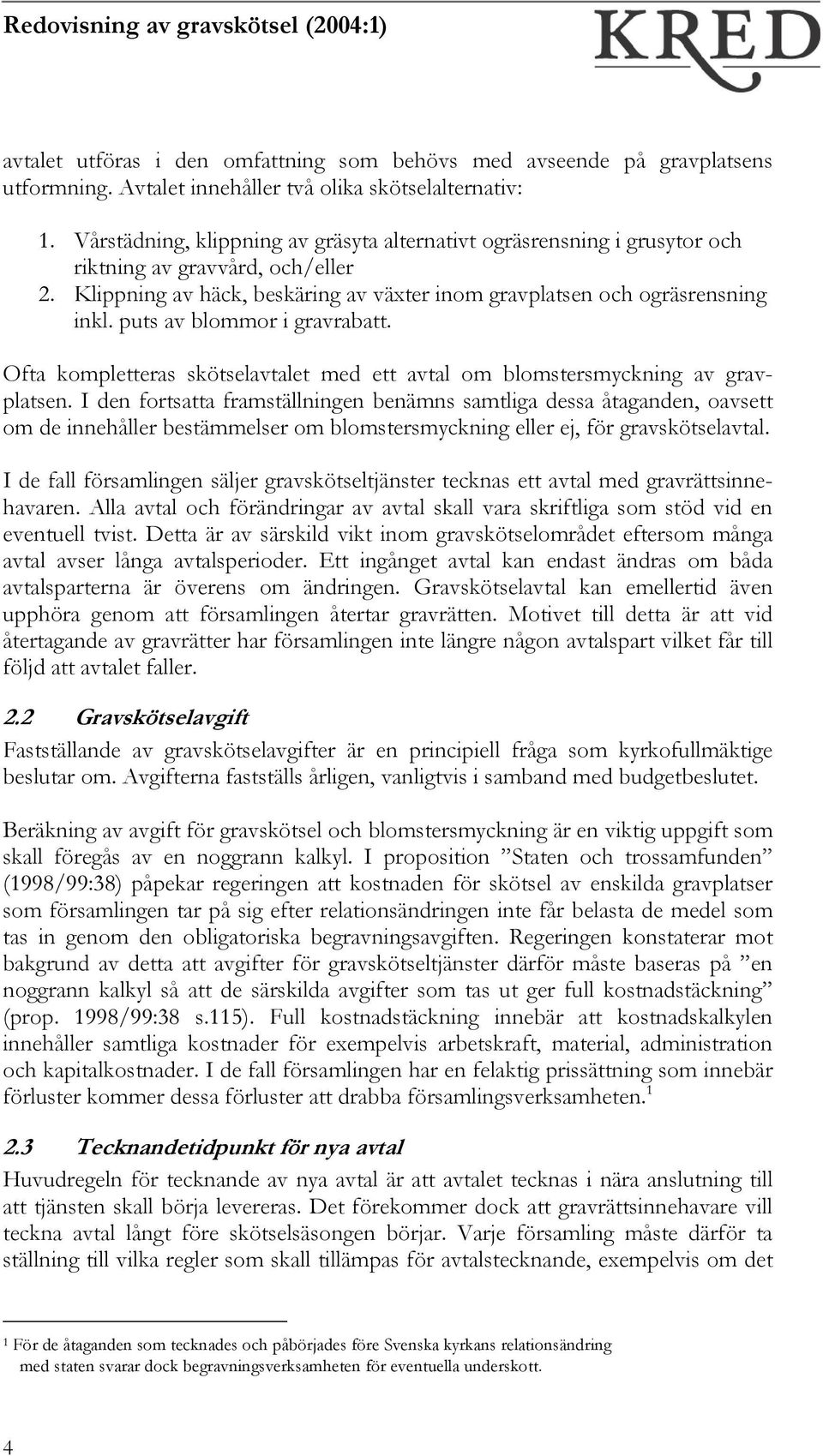 puts av blommor i gravrabatt. Ofta kompletteras skötselavtalet med ett avtal om blomstersmyckning av gravplatsen.