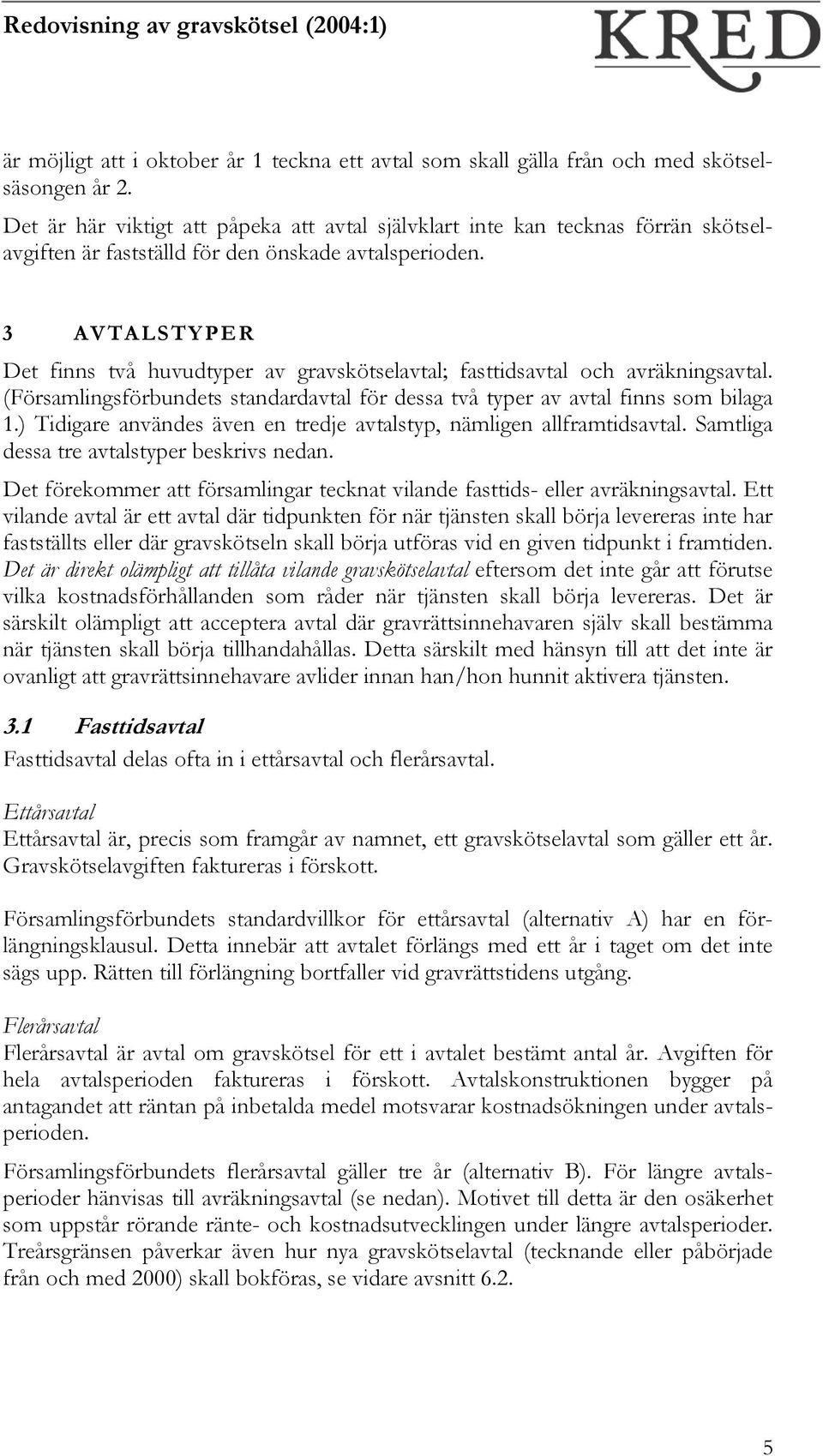 3 AVTALSTYPER Det finns två huvudtyper av gravskötselavtal; fasttidsavtal och avräkningsavtal. (Församlingsförbundets standardavtal för dessa två typer av avtal finns som bilaga 1.