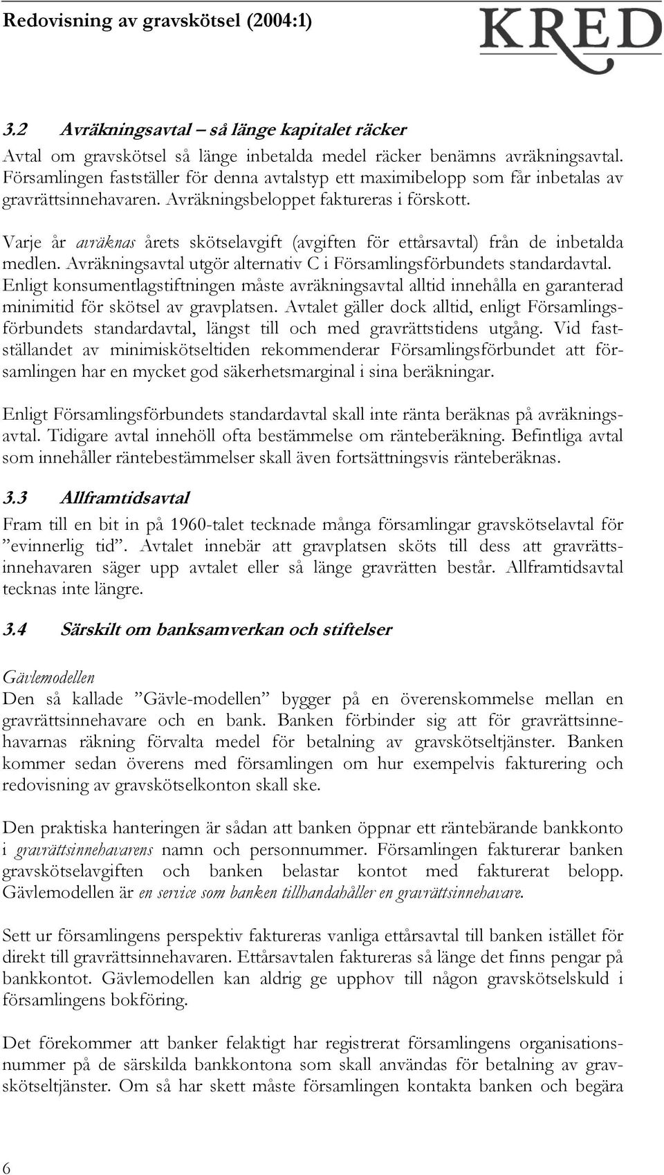 Varje år avräknas årets skötselavgift (avgiften för ettårsavtal) från de inbetalda medlen. Avräkningsavtal utgör alternativ C i Församlingsförbundets standardavtal.