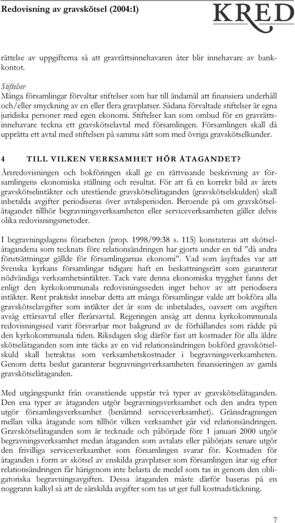 Sådana förvaltade stiftelser är egna juridiska personer med egen ekonomi. Stiftelser kan som ombud för en gravrättsinnehavare teckna ett gravskötselavtal med församlingen.